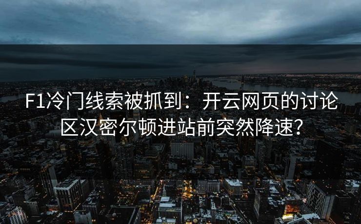 F1冷门线索被抓到：开云网页的讨论区汉密尔顿进站前突然降速？