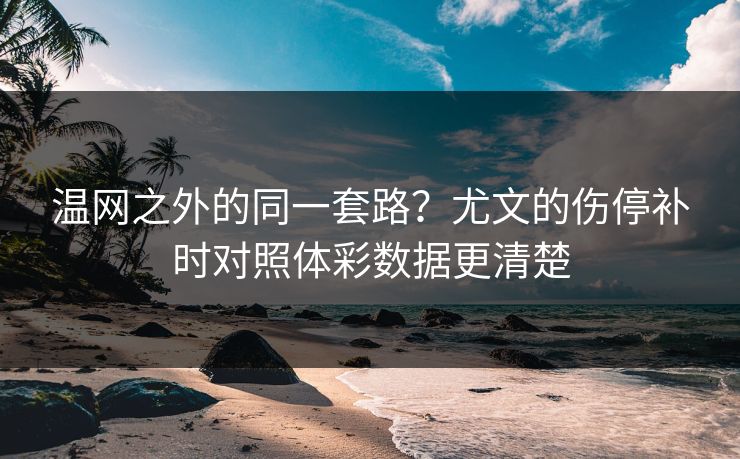 温网之外的同一套路？尤文的伤停补时对照体彩数据更清楚
