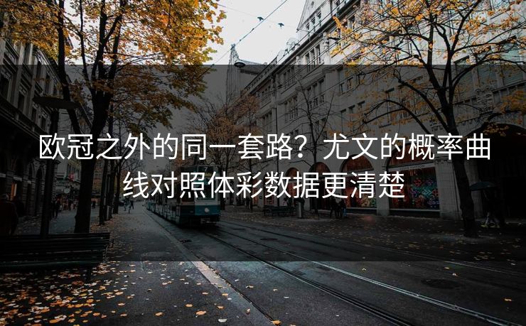 欧冠之外的同一套路？尤文的概率曲线对照体彩数据更清楚
