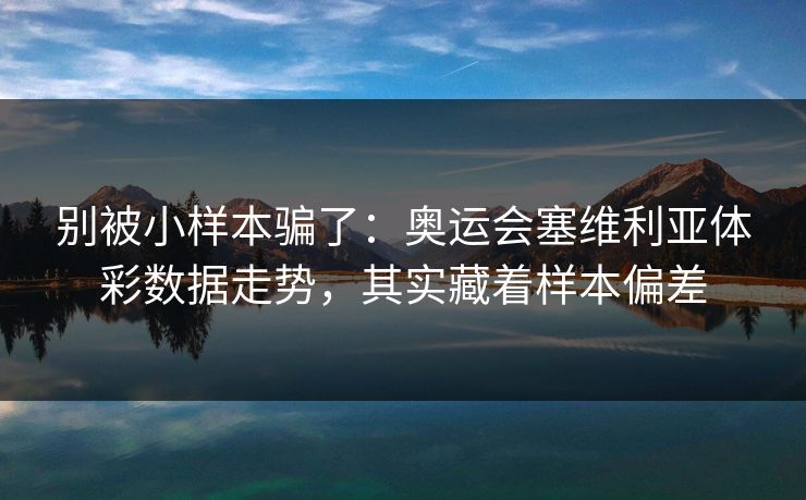 别被小样本骗了：奥运会塞维利亚体彩数据走势，其实藏着样本偏差