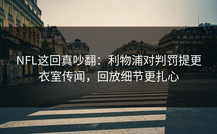 NFL这回真吵翻：利物浦对判罚提更衣室传闻，回放细节更扎心